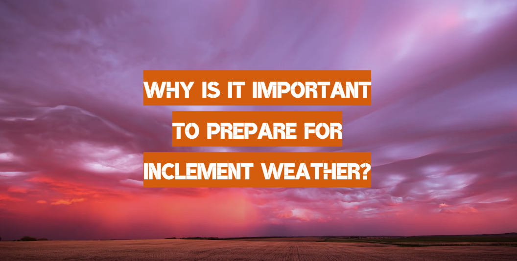 Why is it Important to Prepare for Inclement Weather?
