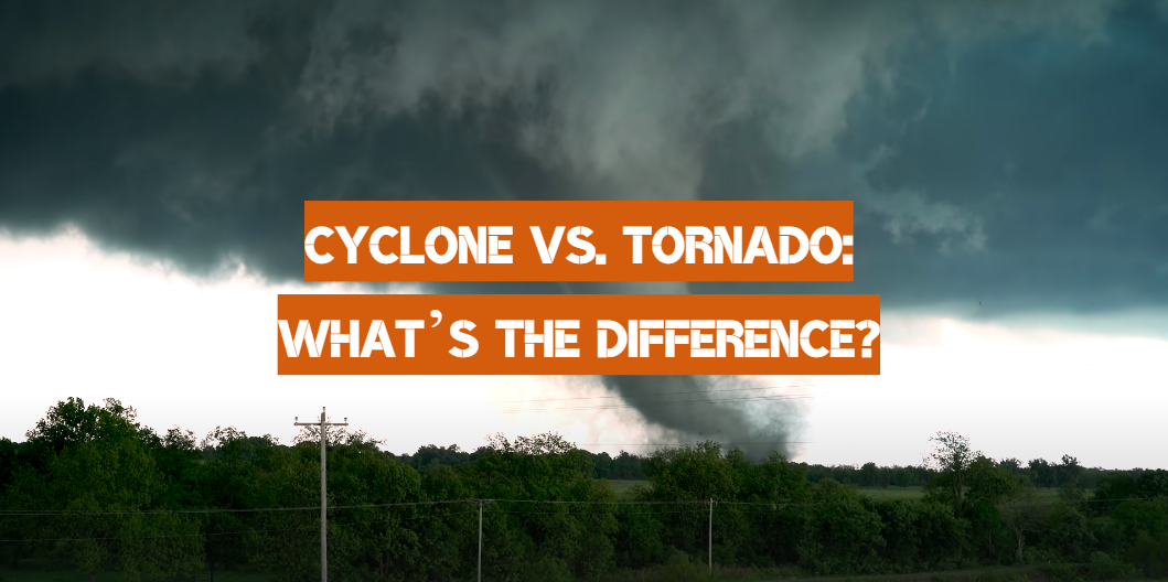 Cyclone vs. Tornado: What’s the Difference?