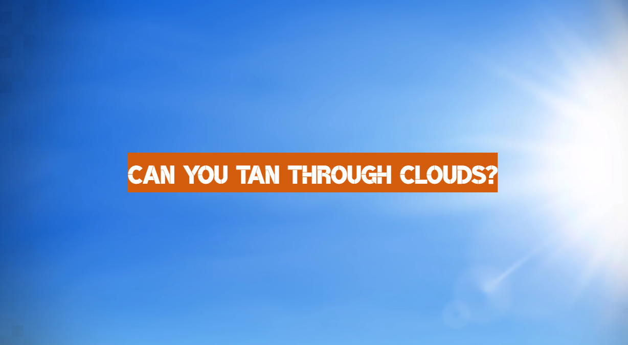 Can You Tan Through Clouds?