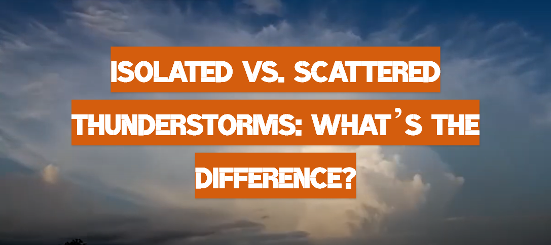 Isolated vs. Scattered Thunderstorms: What’s the Difference?